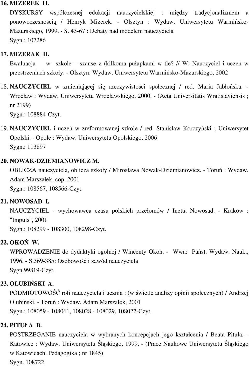 Uniwersytetu Warmińsko-Mazurskiego, 2002 18. NAUCZYCIEL w zmieniającej się rzeczywistości społecznej / red. Maria Jabłońska. - Wrocław : Wydaw. Uniwersytetu Wrocławskiego, 2000.