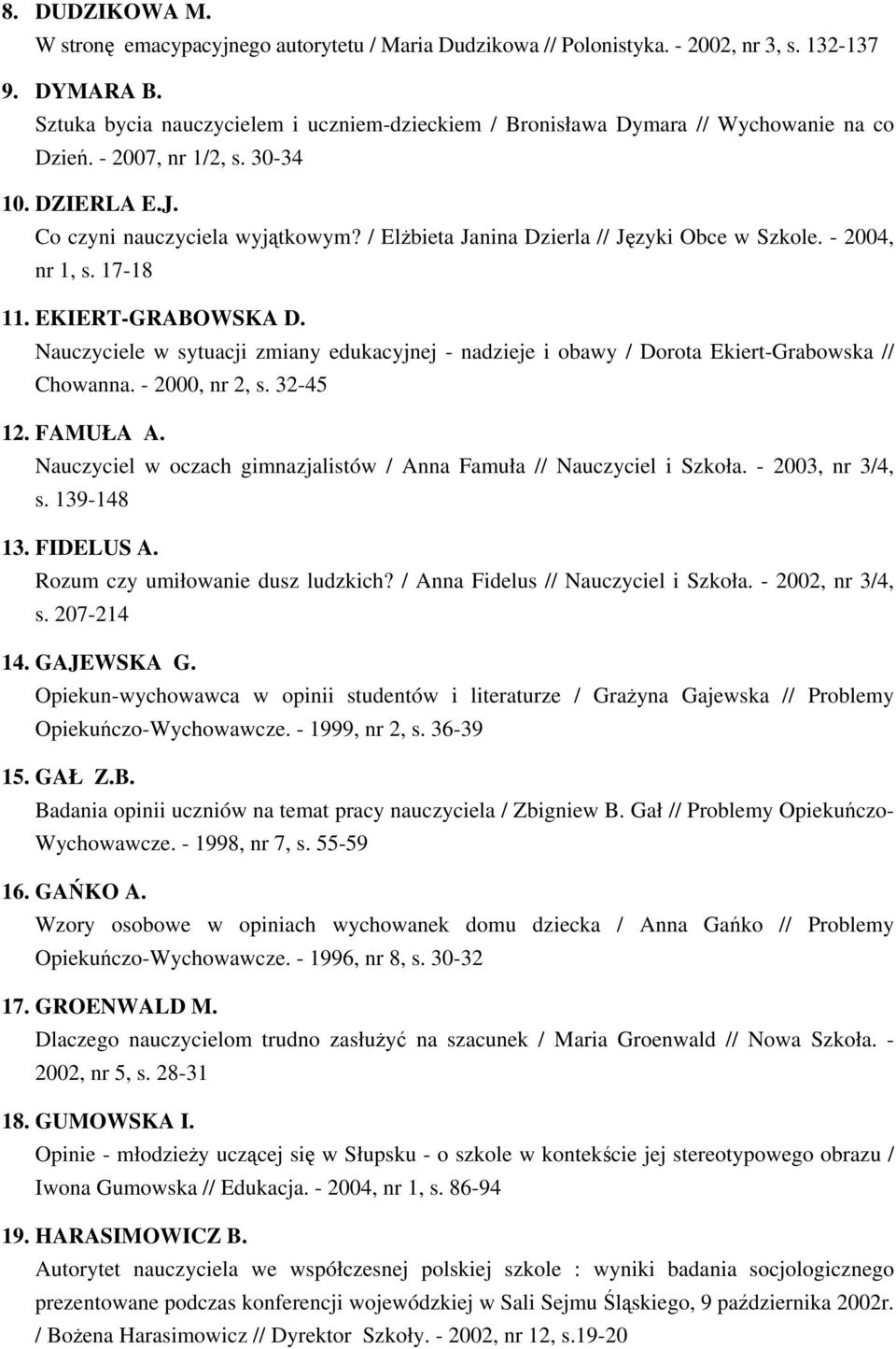 / Elżbieta Janina Dzierla // Języki Obce w Szkole. - 2004, nr 1, s. 17-18 11. EKIERT-GRABOWSKA D. Nauczyciele w sytuacji zmiany edukacyjnej - nadzieje i obawy / Dorota Ekiert-Grabowska // Chowanna.