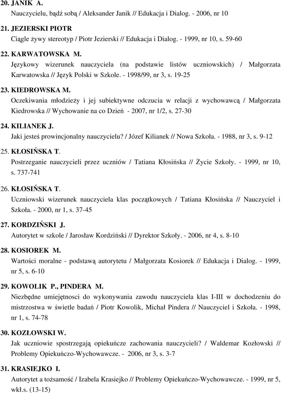 Oczekiwania młodzieży i jej subiektywne odczucia w relacji z wychowawcą / Małgorzata Kiedrowska // Wychowanie na co Dzień - 2007, nr 1/2, s. 27-30 24. KILIANEK J.