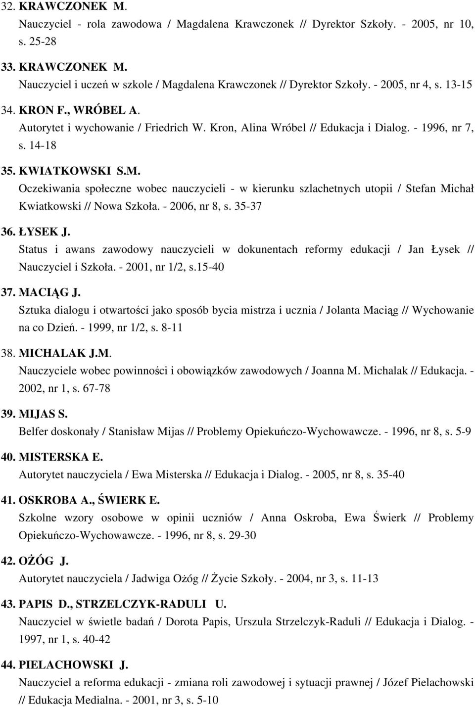 Oczekiwania społeczne wobec nauczycieli - w kierunku szlachetnych utopii / Stefan Michał Kwiatkowski // Nowa Szkoła. - 2006, nr 8, s. 35-37 36. ŁYSEK J.