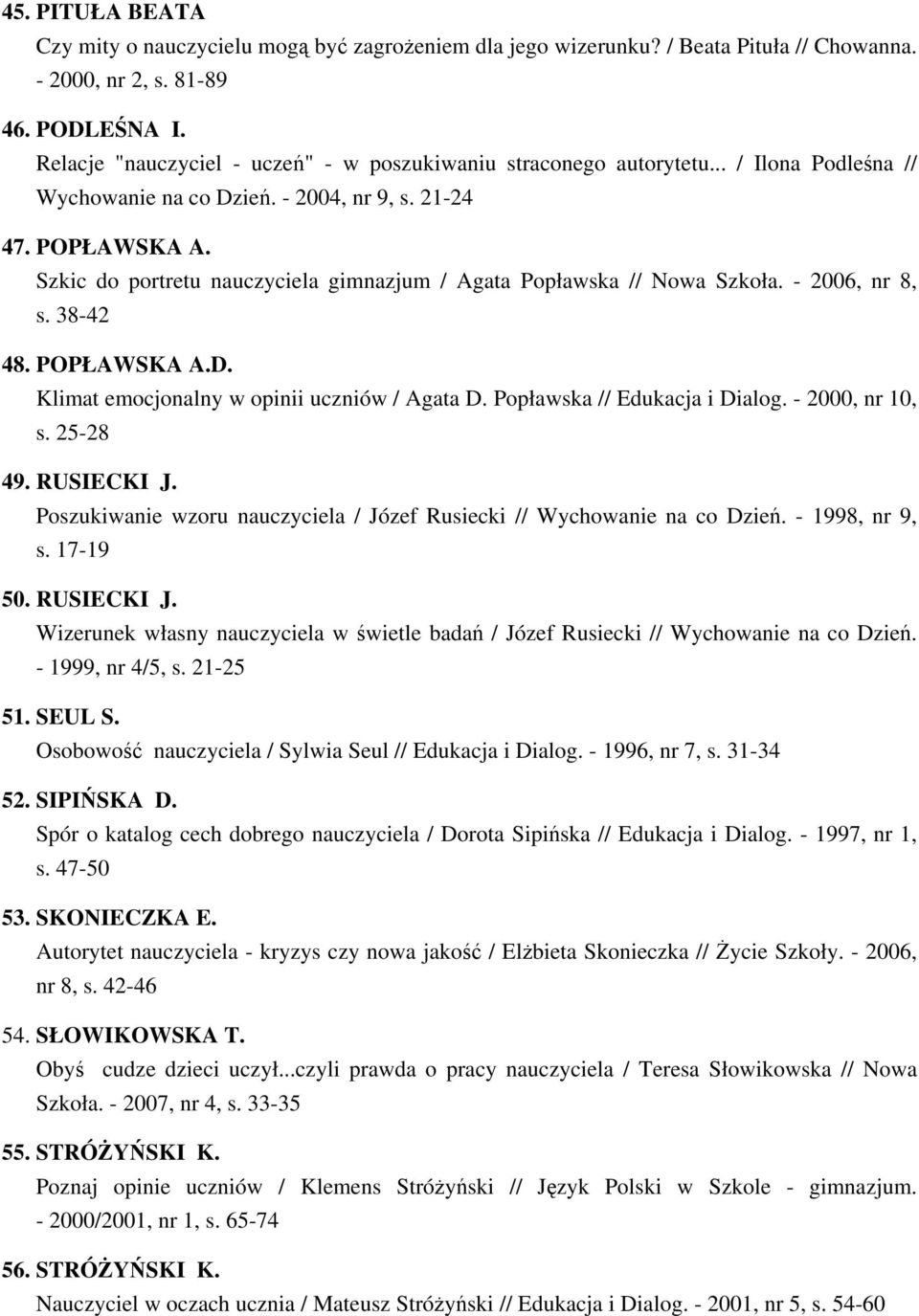 Szkic do portretu nauczyciela gimnazjum / Agata Popławska // Nowa Szkoła. - 2006, nr 8, s. 38-42 48. POPŁAWSKA A.D. Klimat emocjonalny w opinii uczniów / Agata D. Popławska // Edukacja i Dialog.