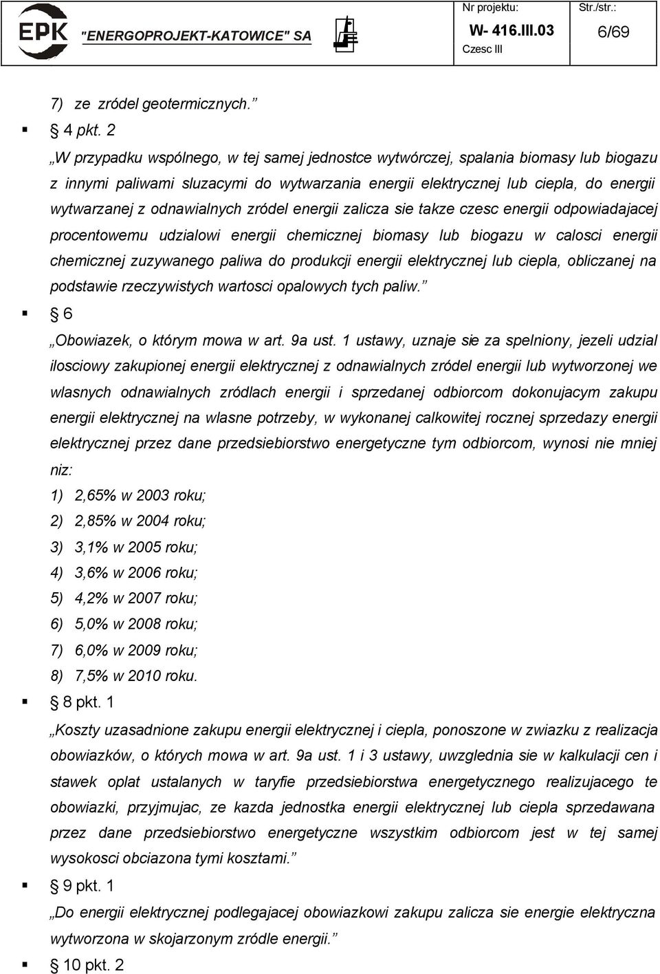 odnawialnych zródel energii zalicza sie takze czesc energii odpowiadajacej procentowemu udzialowi energii chemicznej biomasy lub biogazu w calosci energii chemicznej zuzywanego paliwa do produkcji