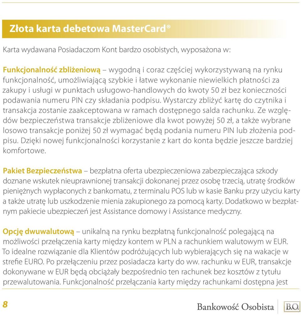 Wystarczy zbliżyć kartę do czytnika i transakcja zostanie zaakceptowana w ramach dostępnego salda rachunku.