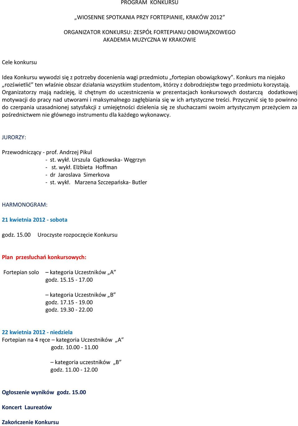 Organizatorzy mają nadzieję, iż chętnym do uczestniczenia w prezentacjach konkursowych dostarczą dodatkowej motywacji do pracy nad utworami i maksymalnego zagłębiania się w ich artystyczne treści.