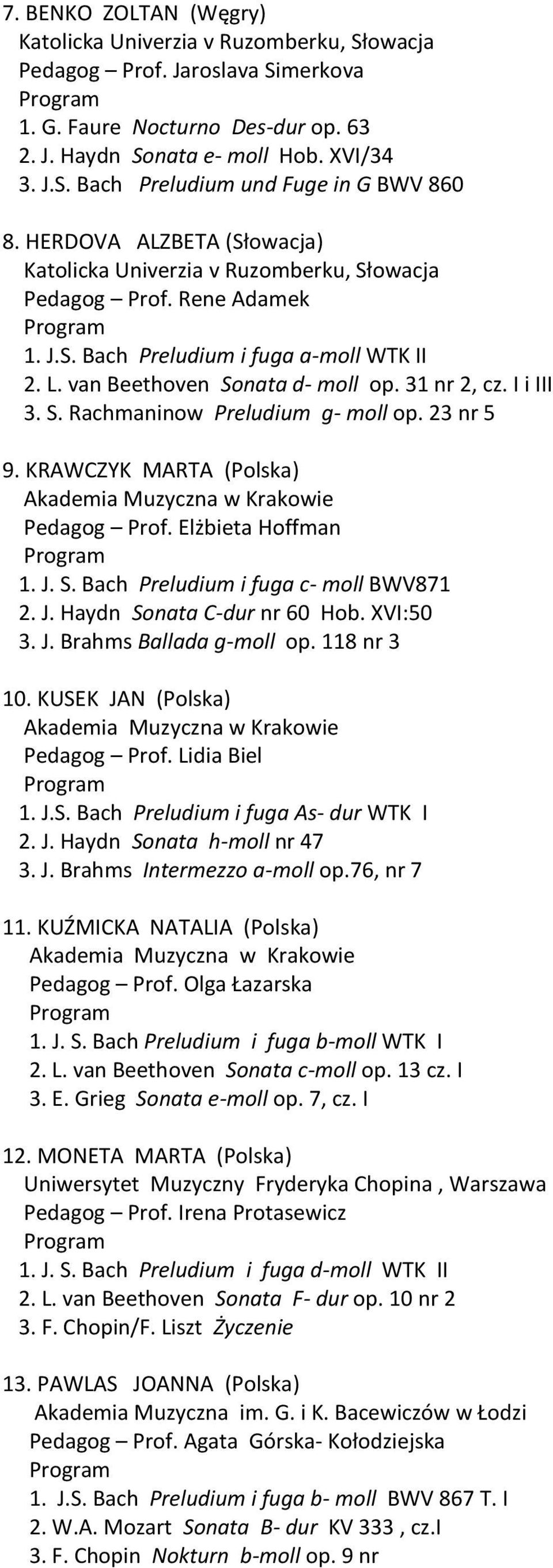 I i III 3. S. Rachmaninow Preludium g- moll op. 23 nr 5 9. KRAWCZYK MARTA (Polska) 1. J. S. Bach Preludium i fuga c- moll BWV871 2. J. Haydn Sonata C-dur nr 60 Hob. XVI:50 3. J. Brahms Ballada g-moll op.
