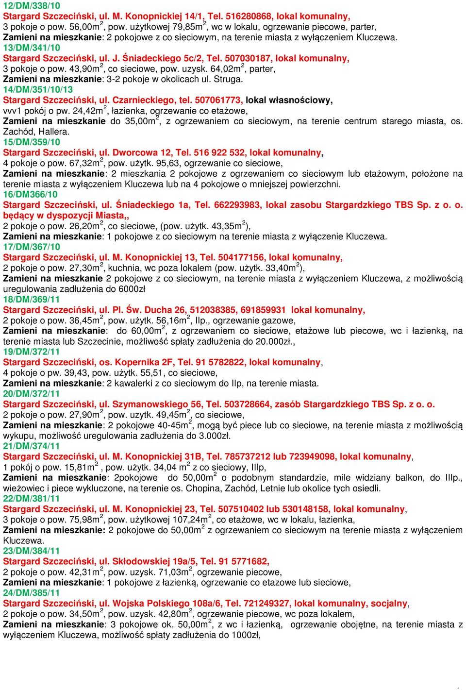 Śniadeckiego 5c/2, Tel. 507030187, lokal komunalny, 3 pokoje o pow. 43,90m 2, co sieciowe, pow. uzysk. 64,02m 2, parter, Zamieni na mieszkanie: 3-2 pokoje w okolicach ul. Struga.