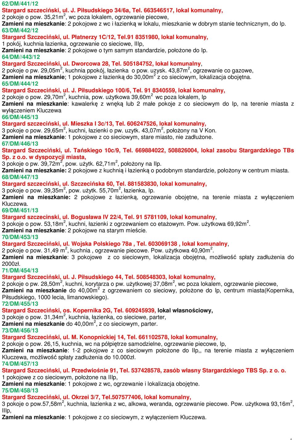 Płatnerzy 1C/12, Tel.91 8351980, lokal komunalny, 1 pokój, kuchnia łazienka, ogrzewanie co sieciowe, IIIp, Zamieni na mieszkanie: 2 pokojowe o tym samym standardzie, położone do Ip.