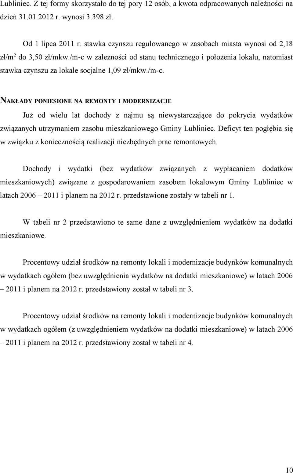 /m-c. NAKŁADY PONIESIONE NA REMONTY I MODERNIZACJE Już od wielu lat dochody z najmu są niewystarczające do pokrycia wydatków związanych utrzymaniem zasobu mieszkaniowego Gminy Lubliniec.