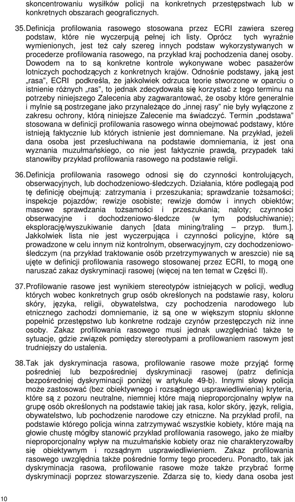 Oprócz tych wyraźnie wymienionych, jest teŝ cały szereg innych podstaw wykorzystywanych w procederze profilowania rasowego, na przykład kraj pochodzenia danej osoby.