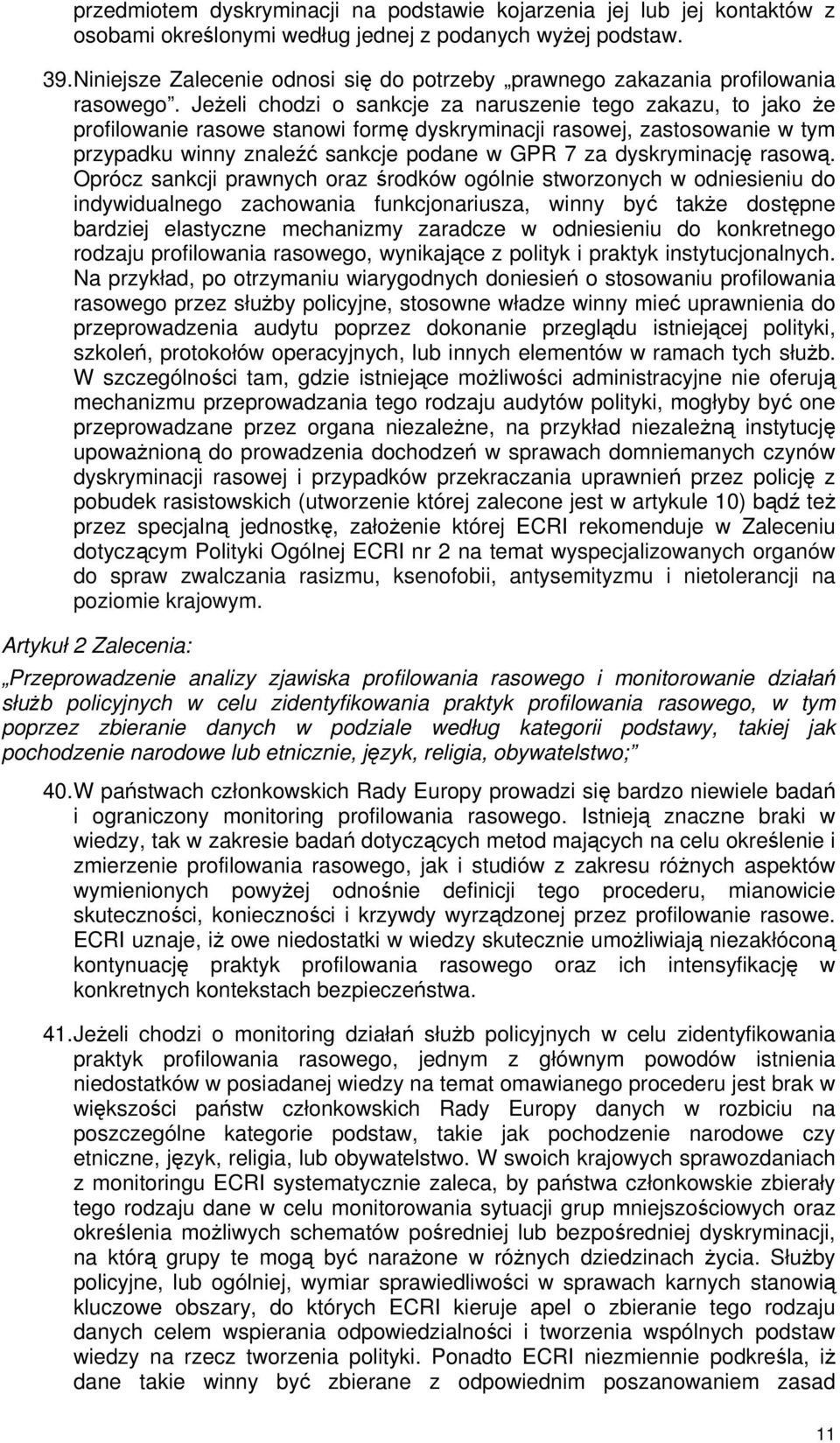 JeŜeli chodzi o sankcje za naruszenie tego zakazu, to jako Ŝe profilowanie rasowe stanowi formę dyskryminacji rasowej, zastosowanie w tym przypadku winny znaleźć sankcje podane w GPR 7 za