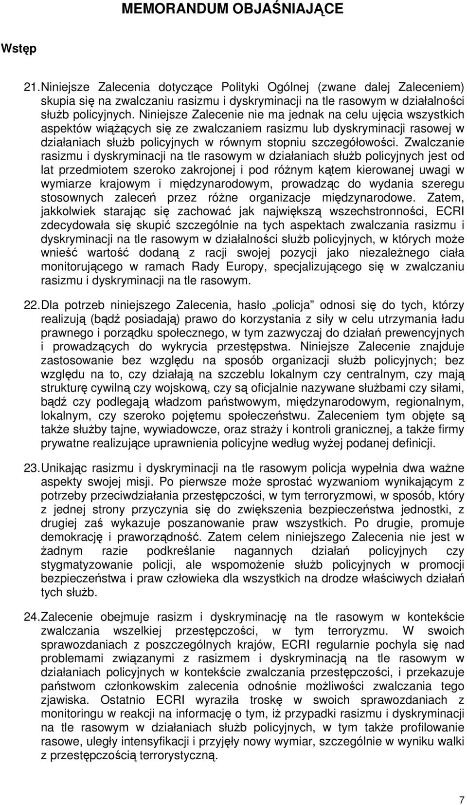 Niniejsze Zalecenie nie ma jednak na celu ujęcia wszystkich aspektów wiąŝących się ze zwalczaniem rasizmu lub dyskryminacji rasowej w działaniach słuŝb policyjnych w równym stopniu szczegółowości.