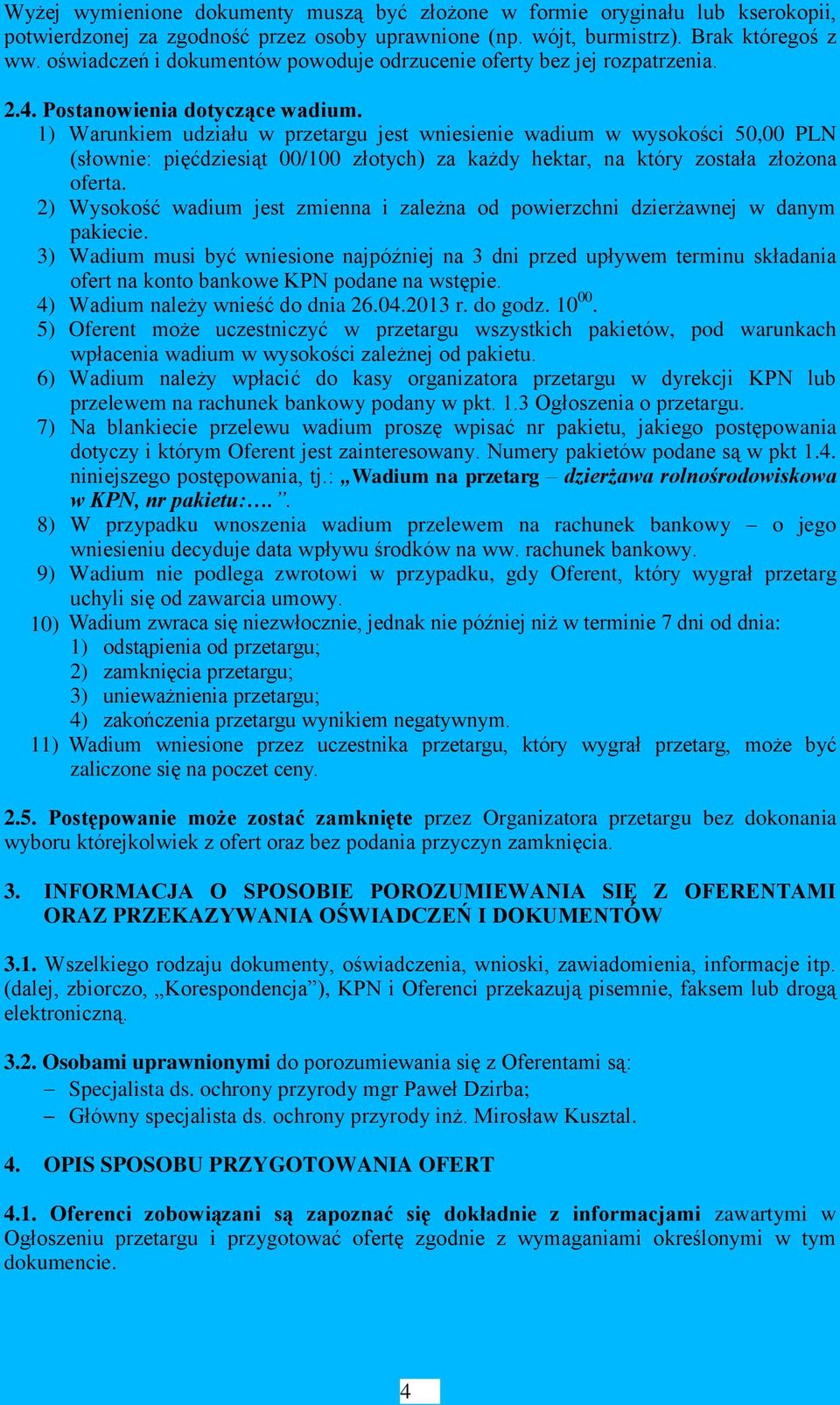 1) Warunkiem udziału w przetargu jest wniesienie wadium w wysokości 50,00 PLN (słownie: pięćdziesiąt 00/100 złotych) za każdy hektar, na który została złożona oferta.