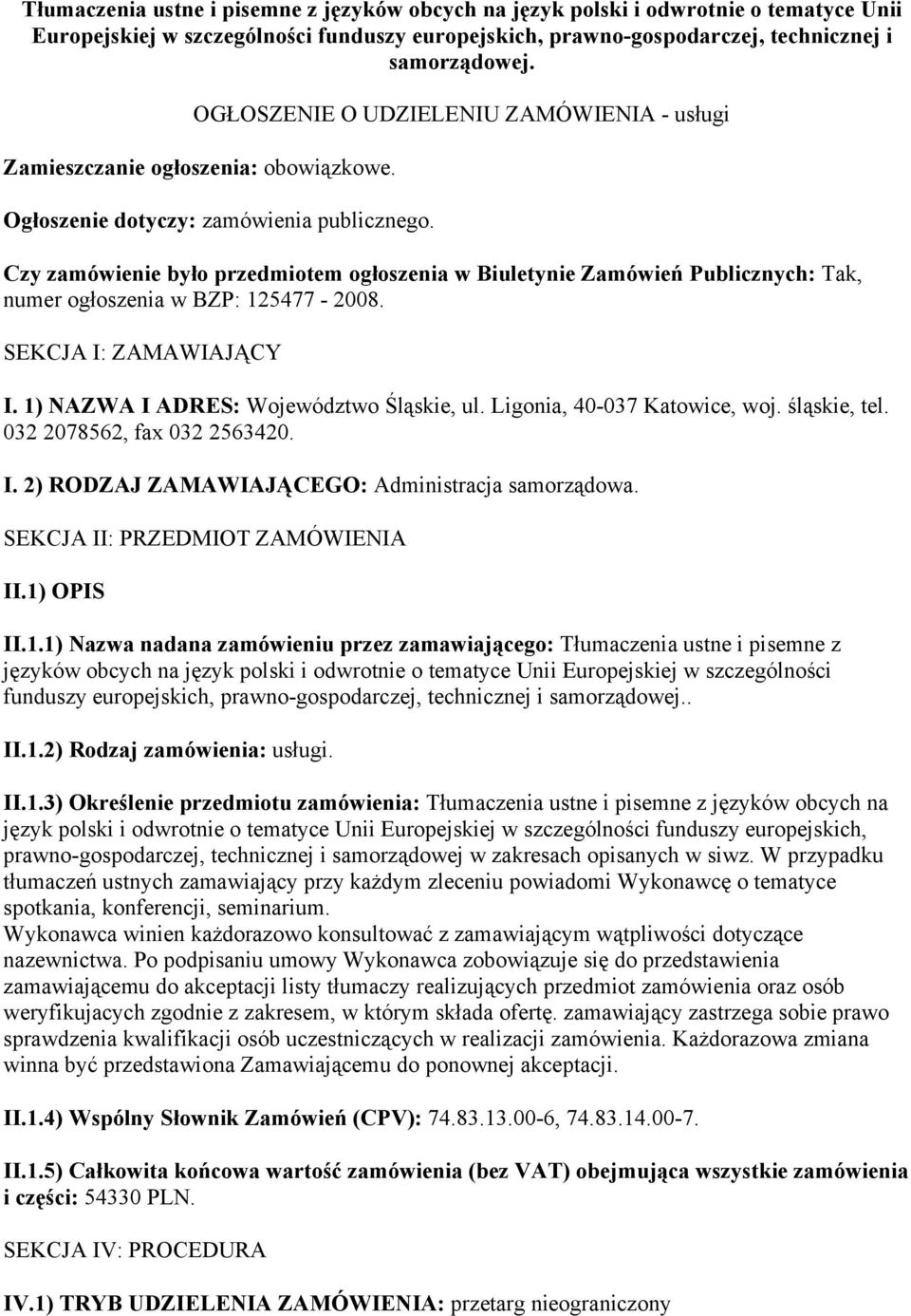 Czy zamówienie było przedmiotem ogłoszenia w Biuletynie Zamówień Publicznych: Tak, numer ogłoszenia w BZP: 125477-2008. SEKCJA I: ZAMAWIAJĄCY I. 1) NAZWA I ADRES: Województwo Śląskie, ul.