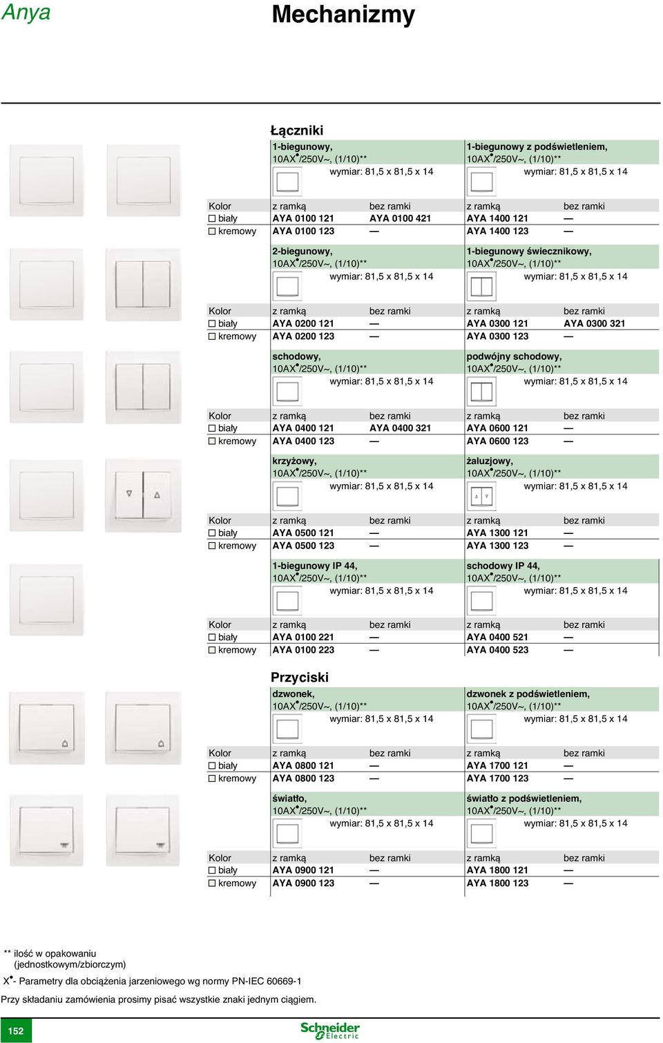 0400 321 AYA 0600 121 kremowy AYA 0400 123 AYA 0600 123 krzy owy, aluzjowy, 10AX /250V~, 10AX /250V~, bia y AYA 0500 121 AYA 1300 121 kremowy AYA 0500 123 AYA 1300 123 1-biegunowy IP 44, schodowy IP