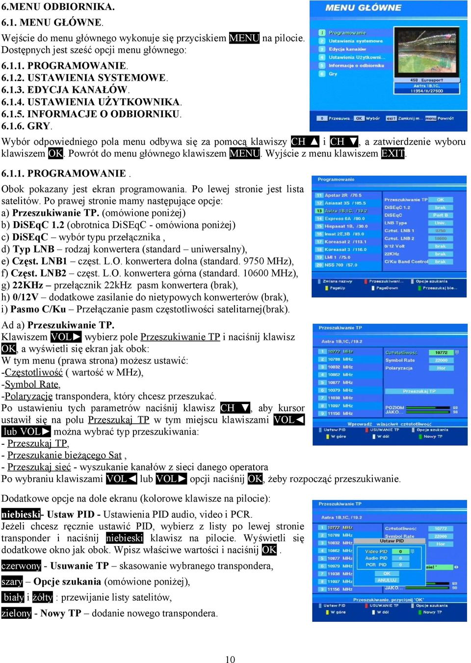 Powrót do menu głównego klawiszem MENU. Wyjście z menu klawiszem EXIT. 6.1.1. PROGRAMOWANIE. Obok pokazany jest ekran programowania. Po lewej stronie jest lista satelitów.