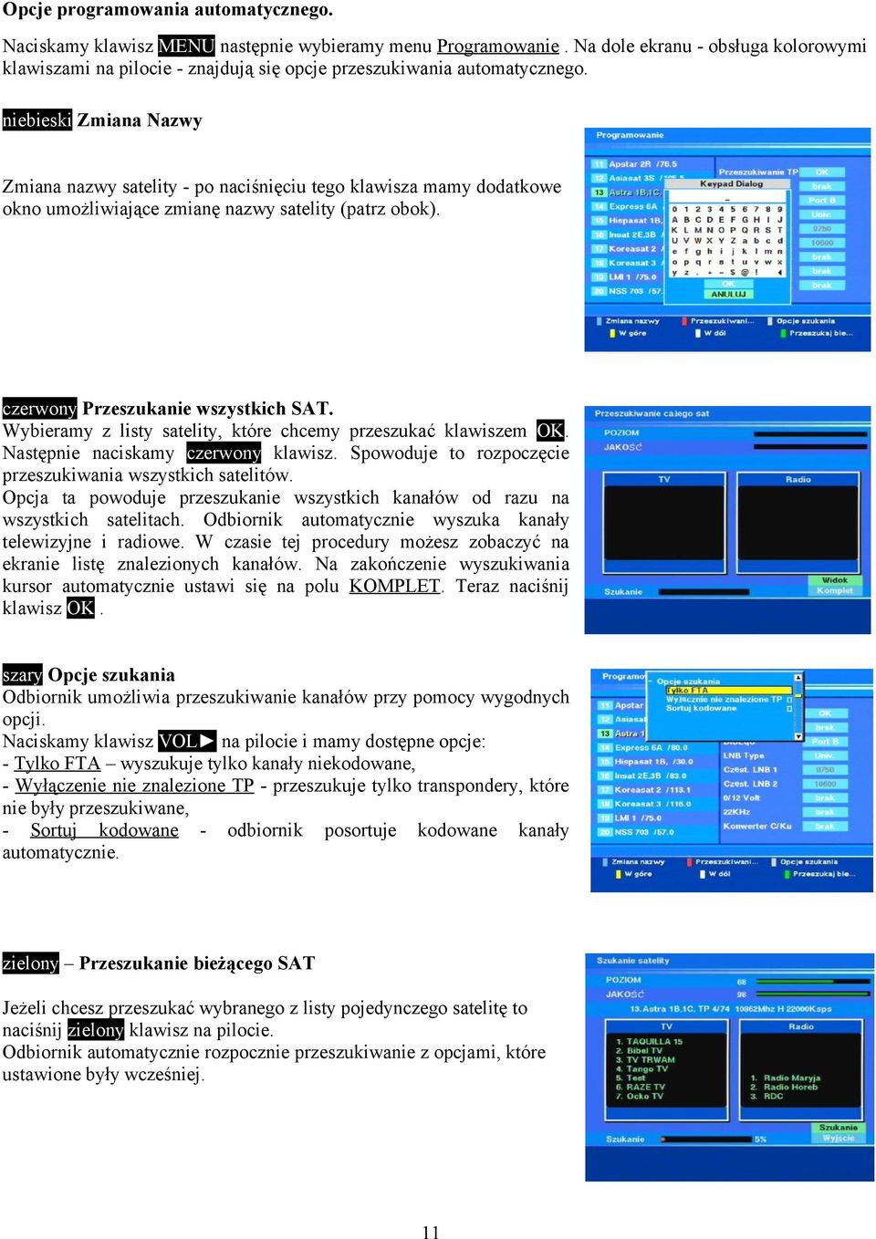 niebieski Zmiana Nazwy Zmiana nazwy satelity - po naciśnięciu tego klawisza mamy dodatkowe okno umożliwiające zmianę nazwy satelity (patrz obok). czerwony Przeszukanie wszystkich SAT.