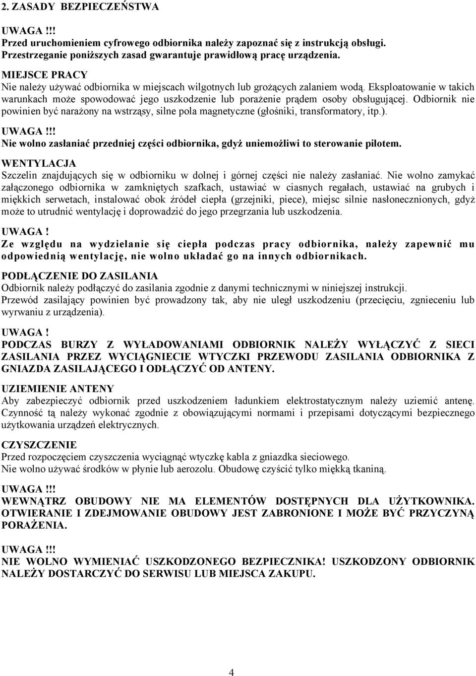 Eksploatowanie w takich warunkach może spowodować jego uszkodzenie lub porażenie prądem osoby obsługującej.