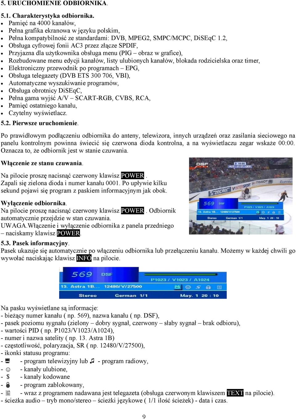 timer, Elektroniczny przewodnik po programach EPG, Obsługa telegazety (DVB ETS 300 706, VBI), Automatyczne wyszukiwanie programów, Obsługa obrotnicy DiSEqC, Pełna gama wyjść A/V SCART-RGB, CVBS, RCA,