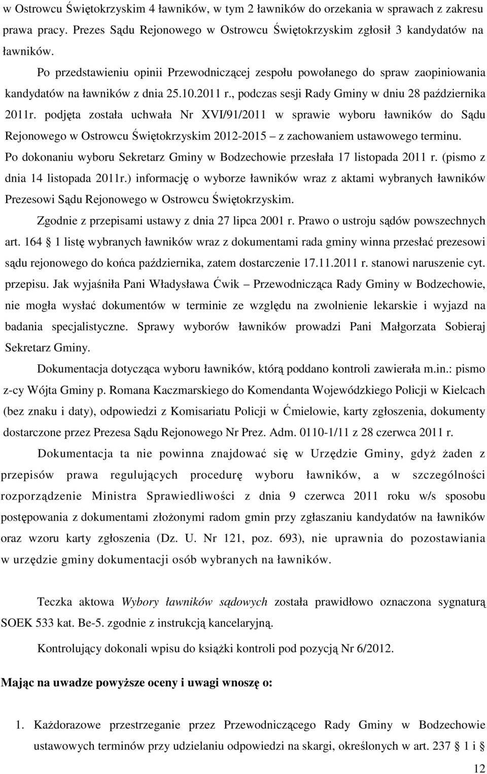 podjęta została uchwała Nr XVI/91/2011 w sprawie wyboru ławników do Sądu Rejonowego w Ostrowcu Świętokrzyskim 2012-2015 z zachowaniem ustawowego terminu.