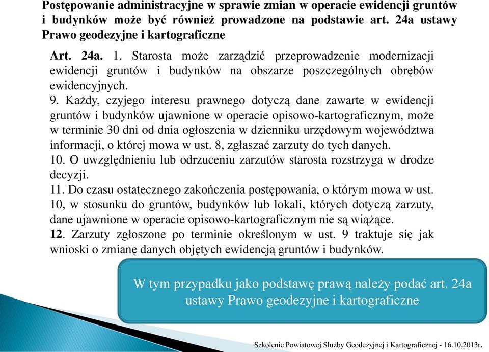 Każdy, czyjego interesu prawnego dotyczą dane zawarte w ewidencji gruntów i budynków ujawnione w operacie opisowo-kartograficznym, może w terminie 30 dni od dnia ogłoszenia w dzienniku urzędowym