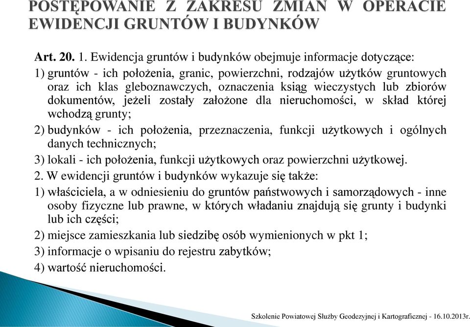 zbiorów dokumentów, jeżeli zostały założone dla nieruchomości, w skład której wchodzą grunty; 2) budynków - ich położenia, przeznaczenia, funkcji użytkowych i ogólnych danych technicznych; 3) lokali