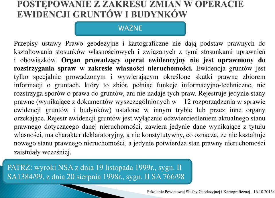 Ewidencja gruntów jest tylko specjalnie prowadzonym i wywierającym określone skutki prawne zbiorem informacji o gruntach, który to zbiór, pełniąc funkcje informacyjno-techniczne, nie rozstrzyga