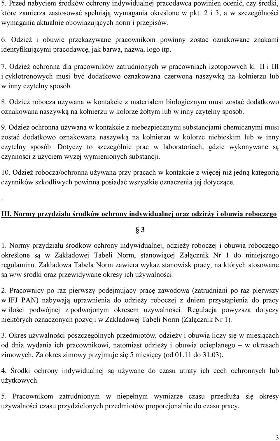 Odzież i obuwie przekazywane pracownikom powinny zostać oznakowane znakami identyfikującymi pracodawcę, jak barwa, nazwa, logo itp. 7.