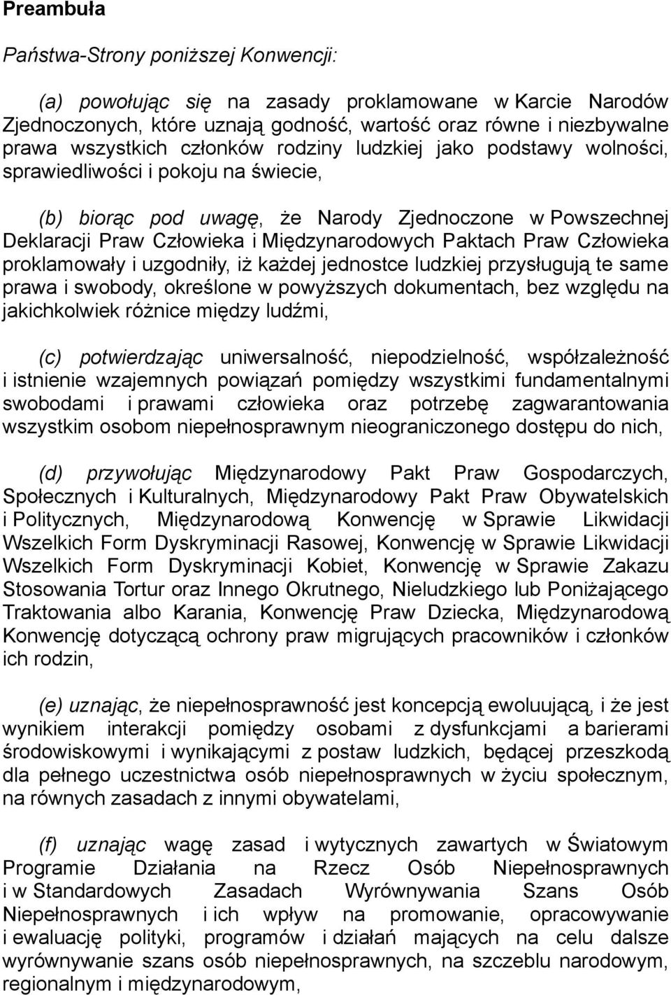 Człowieka proklamowały i uzgodniły, iż każdej jednostce ludzkiej przysługują te same prawa i swobody, określone w powyższych dokumentach, bez względu na jakichkolwiek różnice między ludźmi, (c)