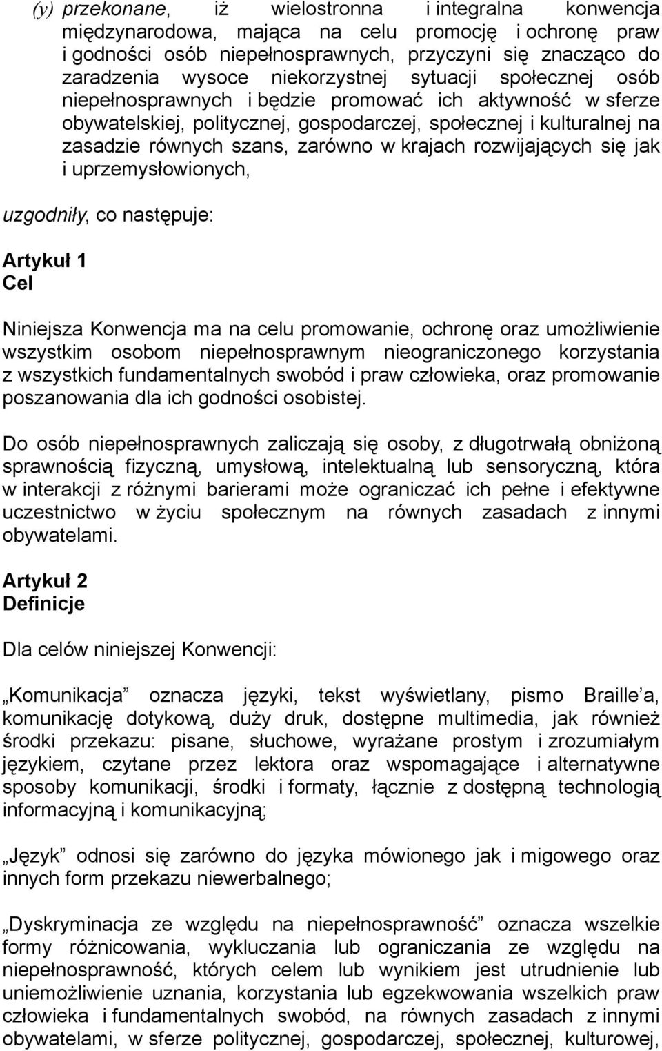 w krajach rozwijających się jak i uprzemysłowionych, uzgodniły, co następuje: Artykuł 1 Cel Niniejsza Konwencja ma na celu promowanie, ochronę oraz umożliwienie wszystkim osobom niepełnosprawnym