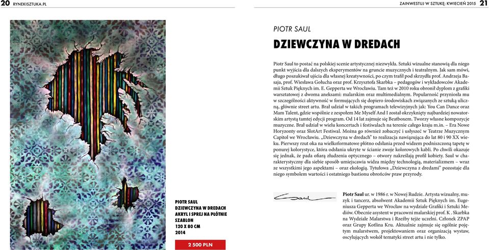 Jak sam mówi, długo poszukiwał ujścia dla własnej kreatywności, po czym trafił pod skrzydła prof. Andrzeja Basaja, prof. Wiesława Gołucha oraz prof.