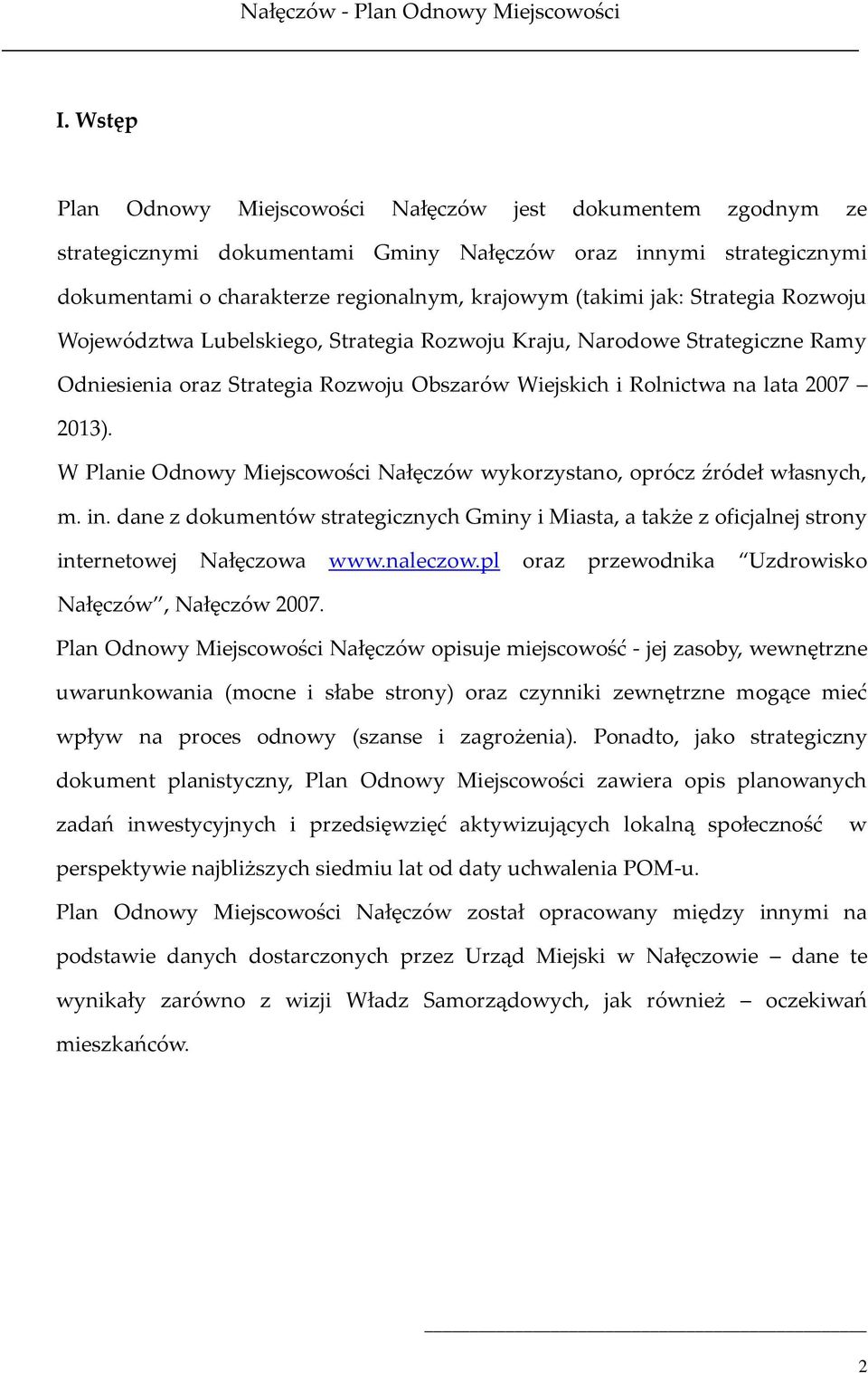 W Planie Odnowy Miejscowości Nałęczów wykorzystano, oprócz źródeł własnych, m. in. dane z dokumentów strategicznych Gminy i Miasta, a także z oficjalnej strony internetowej Nałęczowa www.naleczow.