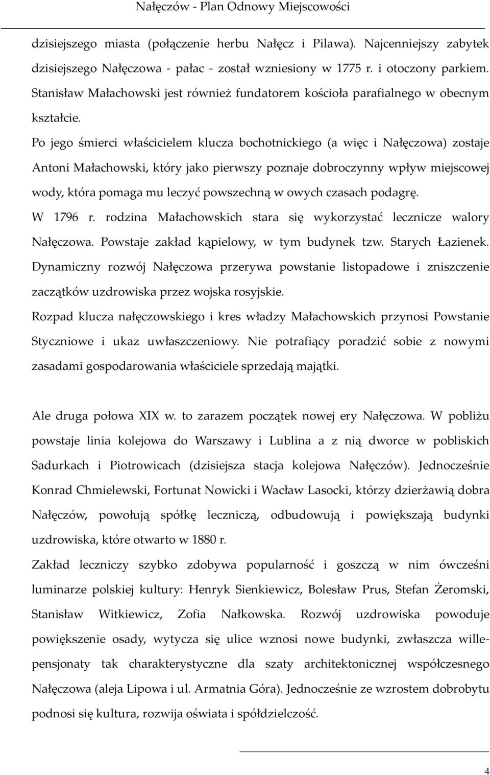 Po jego śmierci właścicielem klucza bochotnickiego (a więc i Nałęczowa) zostaje Antoni Małachowski, który jako pierwszy poznaje dobroczynny wpływ miejscowej wody, która pomaga mu leczyć powszechną w
