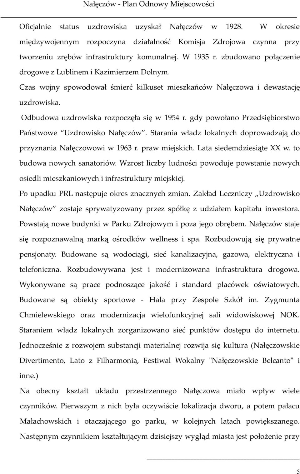 gdy powołano Przedsiębiorstwo Państwowe Uzdrowisko Nałęczów. Starania władz lokalnych doprowadzają do przyznania Nałęczowowi w 1963 r. praw miejskich. Lata siedemdziesiąte XX w.