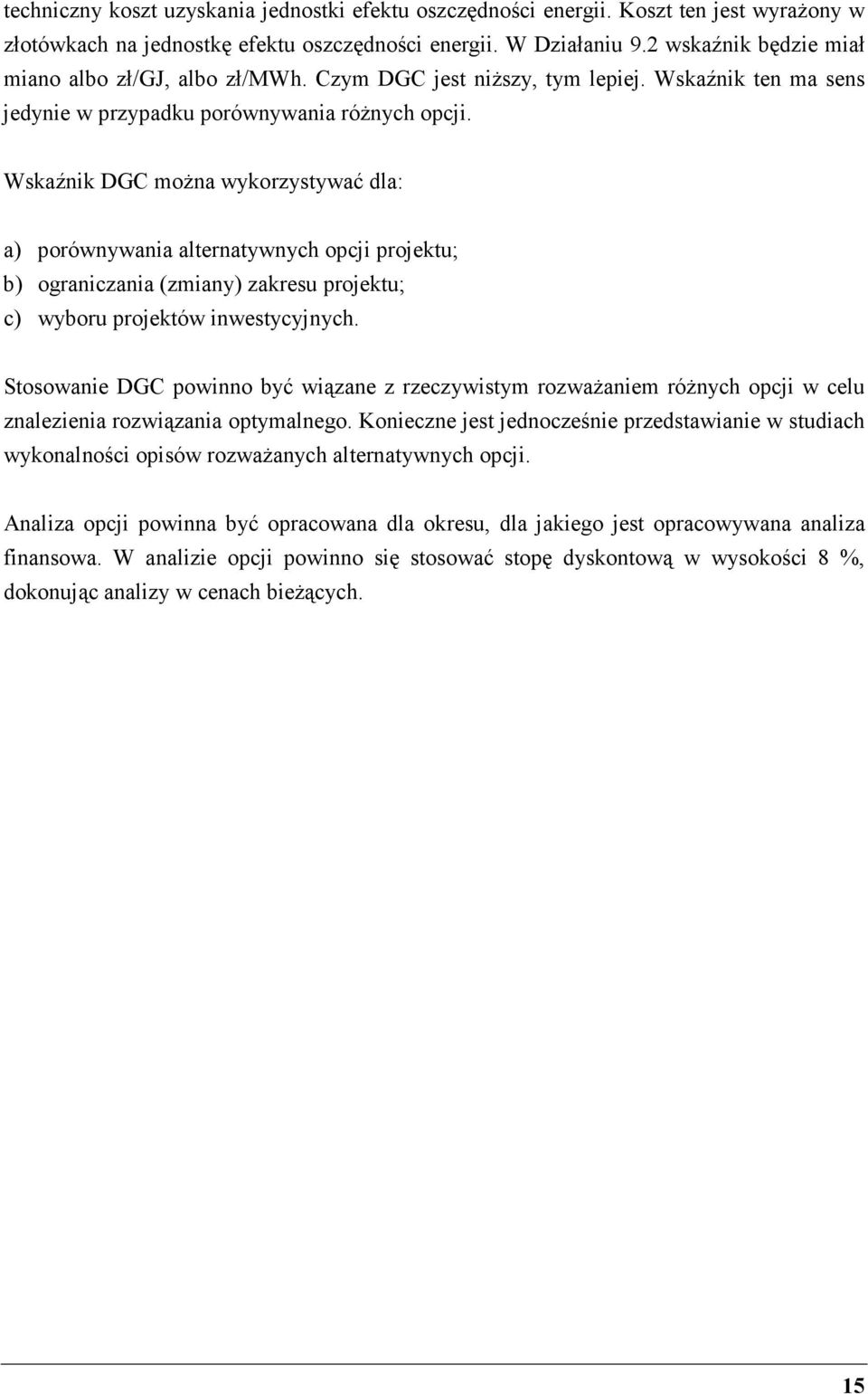 Wskaźnik DGC moŝna wykorzystywać dla: a) porównywania alternatywnych opcji projektu; b) ograniczania (zmiany) zakresu projektu; c) wyboru projektów inwestycyjnych.