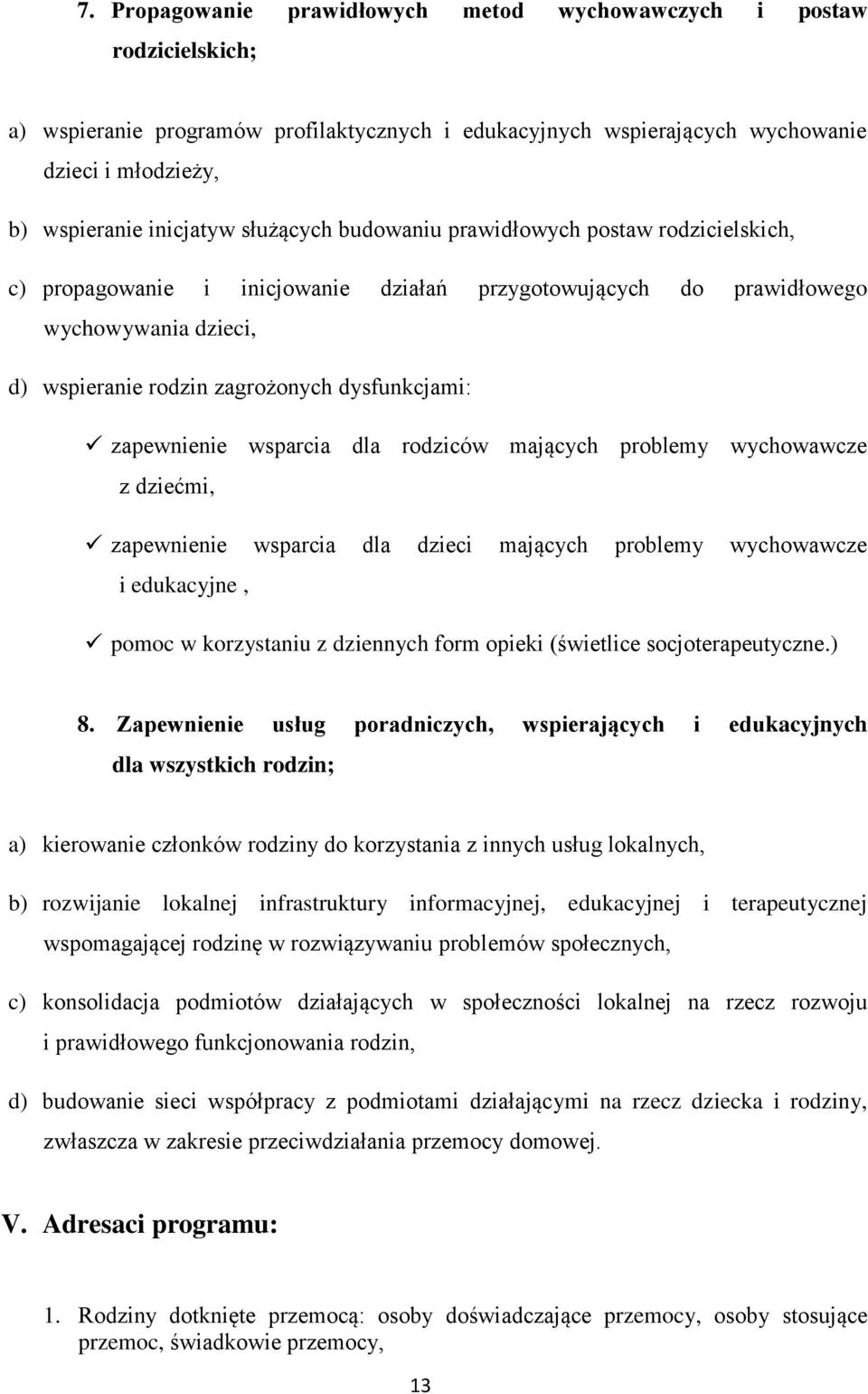 zapewnienie wsparcia dla rodziców mających problemy wychowawcze z dziećmi, zapewnienie wsparcia dla dzieci mających problemy wychowawcze i edukacyjne, pomoc w korzystaniu z dziennych form opieki