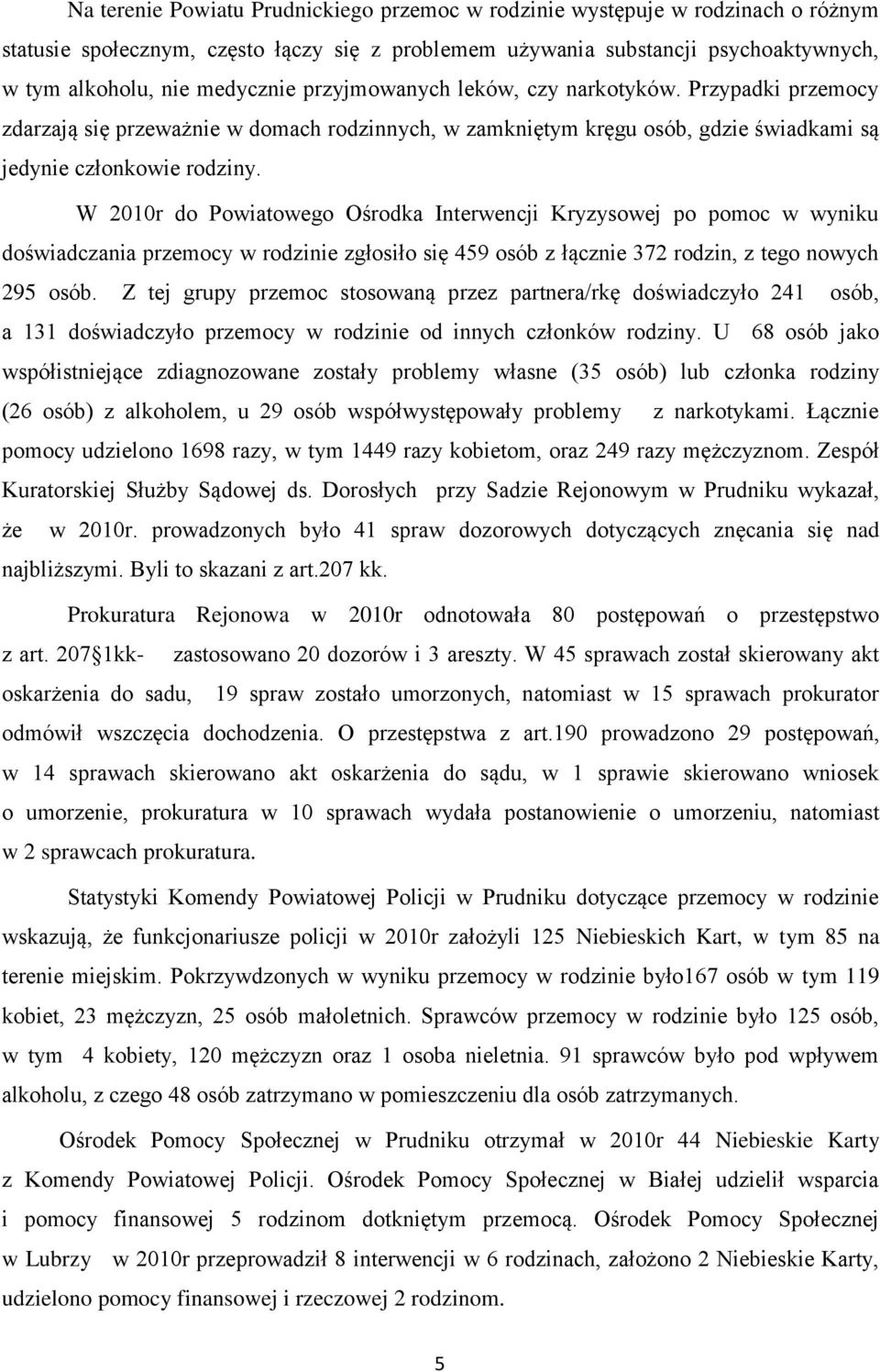 W 2010r do Powiatowego Ośrodka Interwencji Kryzysowej po pomoc w wyniku doświadczania przemocy w rodzinie zgłosiło się 459 osób z łącznie 372 rodzin, z tego nowych 295 osób.