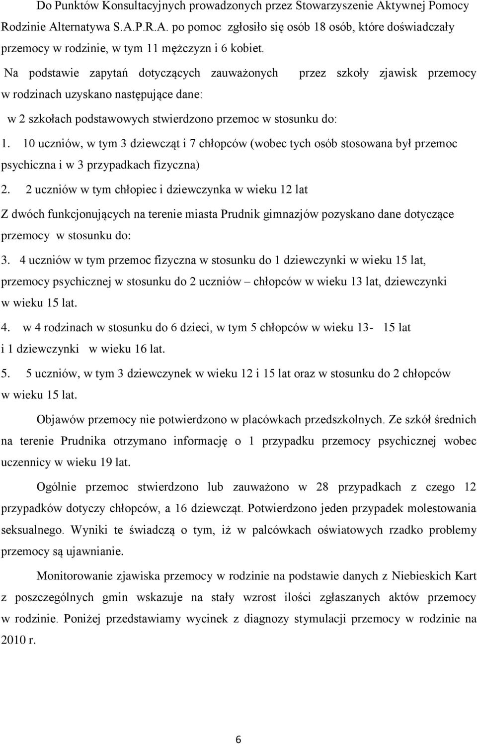 10 uczniów, w tym 3 dziewcząt i 7 chłopców (wobec tych osób stosowana był przemoc psychiczna i w 3 przypadkach fizyczna) 2.