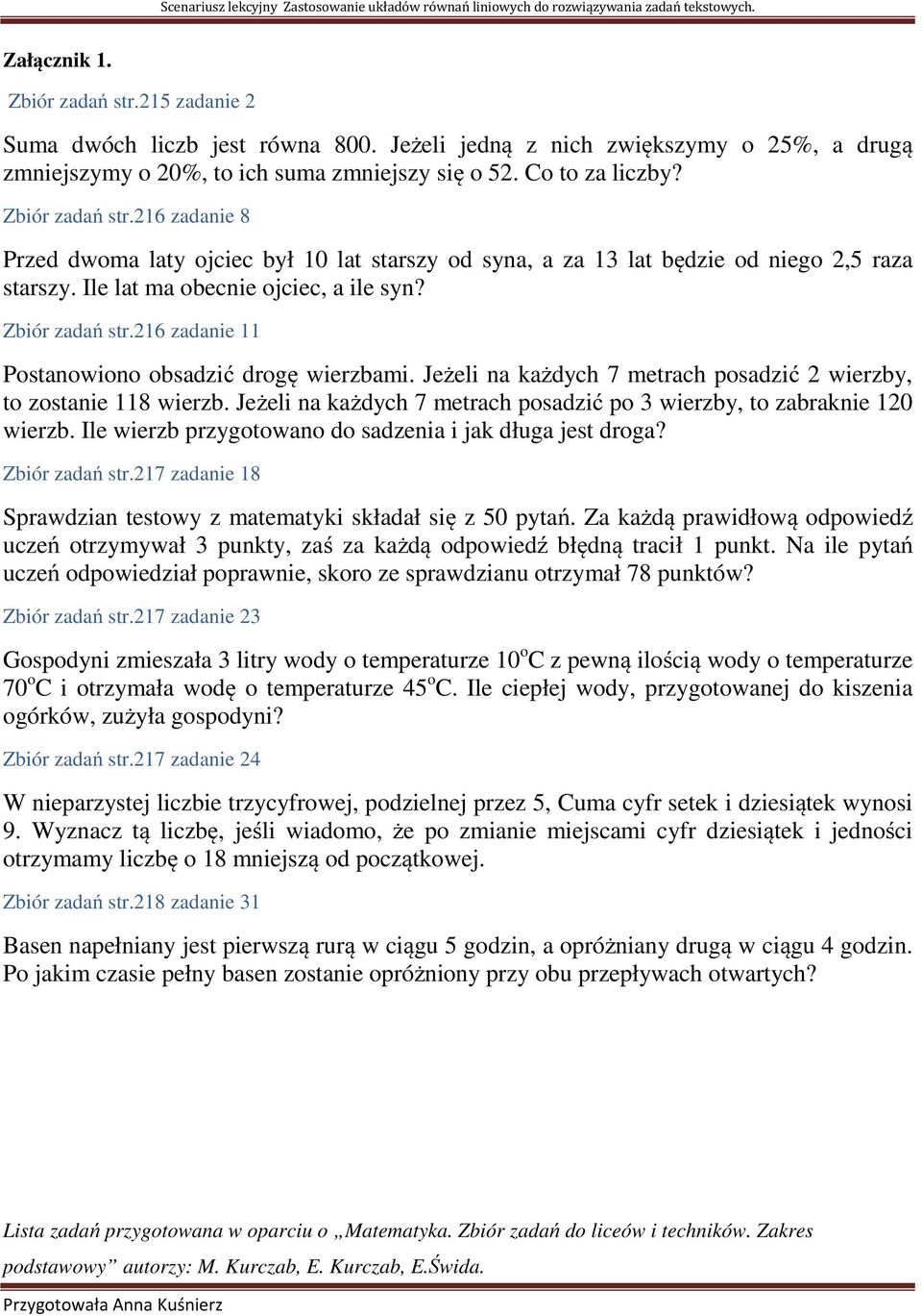 216 zadanie 11 Postanowiono obsadzić drogę wierzbami. Jeżeli na każdych 7 metrach posadzić 2 wierzby, to zostanie 118 wierzb.