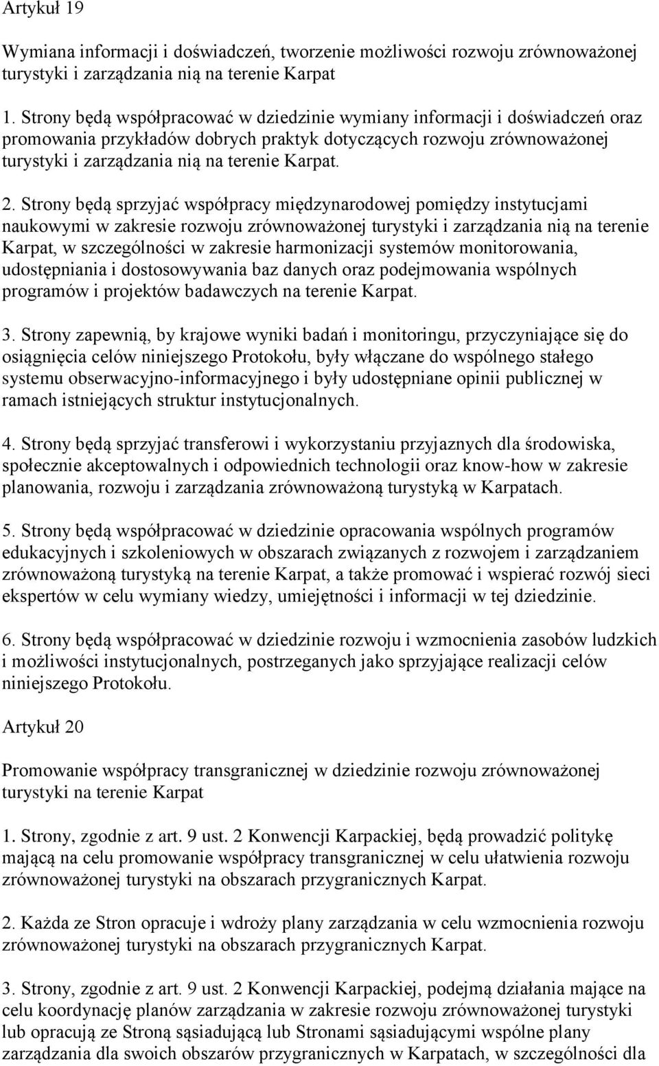Strony będą sprzyjać współpracy międzynarodowej pomiędzy instytucjami naukowymi w zakresie rozwoju zrównoważonej turystyki i zarządzania nią na terenie Karpat, w szczególności w zakresie harmonizacji