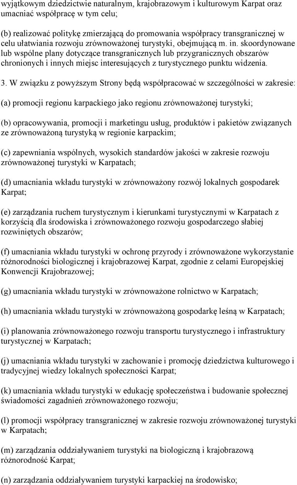 skoordynowane lub wspólne plany dotyczące transgranicznych lub przygranicznych obszarów chronionych i innych miejsc interesujących z turystycznego punktu widzenia. 3.
