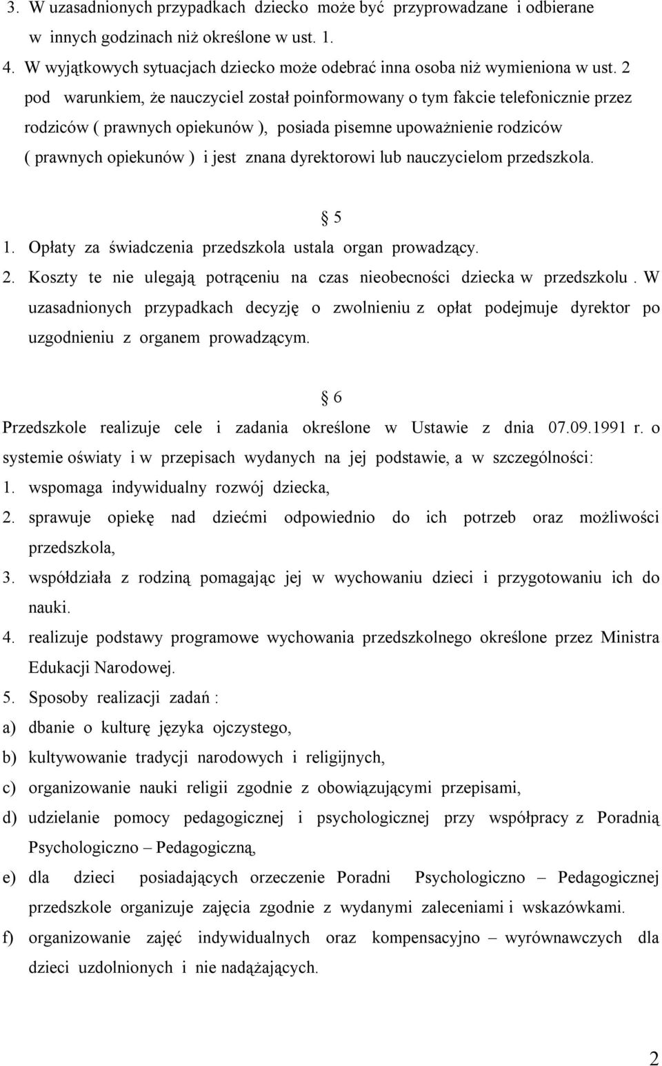 dyrektorowi lub nauczycielom przedszkola. 5 1. Opłaty za świadczenia przedszkola ustala organ prowadzący. 2. Koszty te nie ulegają potrąceniu na czas nieobecności dziecka w przedszkolu.