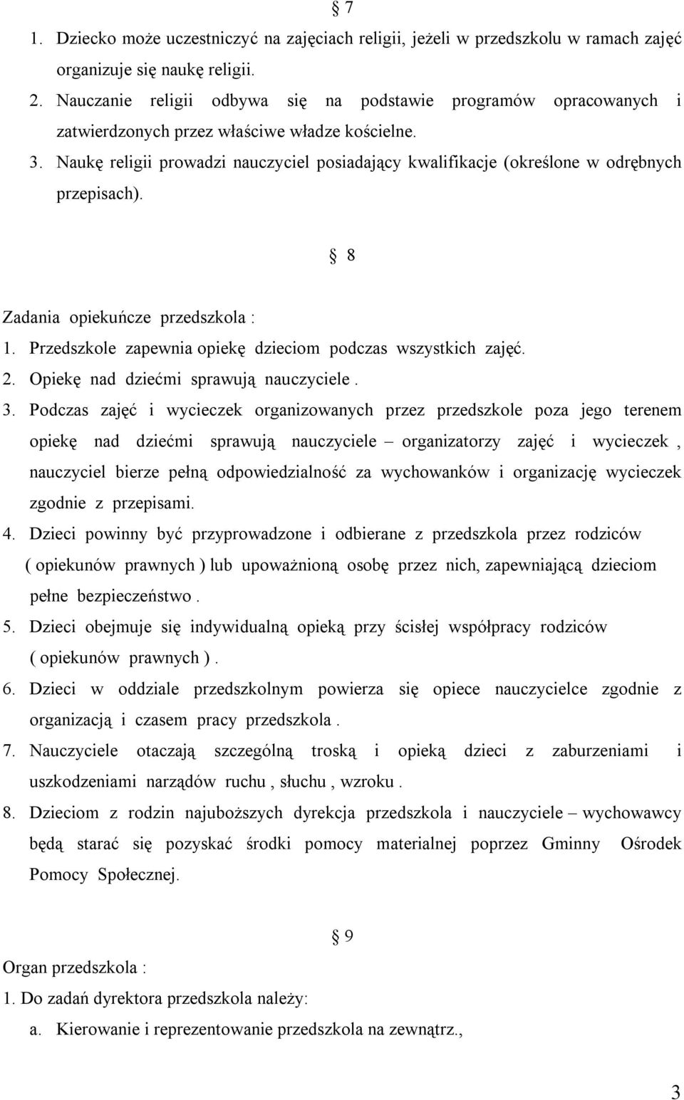 Naukę religii prowadzi nauczyciel posiadający kwalifikacje (określone w odrębnych przepisach). 8 Zadania opiekuńcze przedszkola : 1. Przedszkole zapewnia opiekę dzieciom podczas wszystkich zajęć. 2.