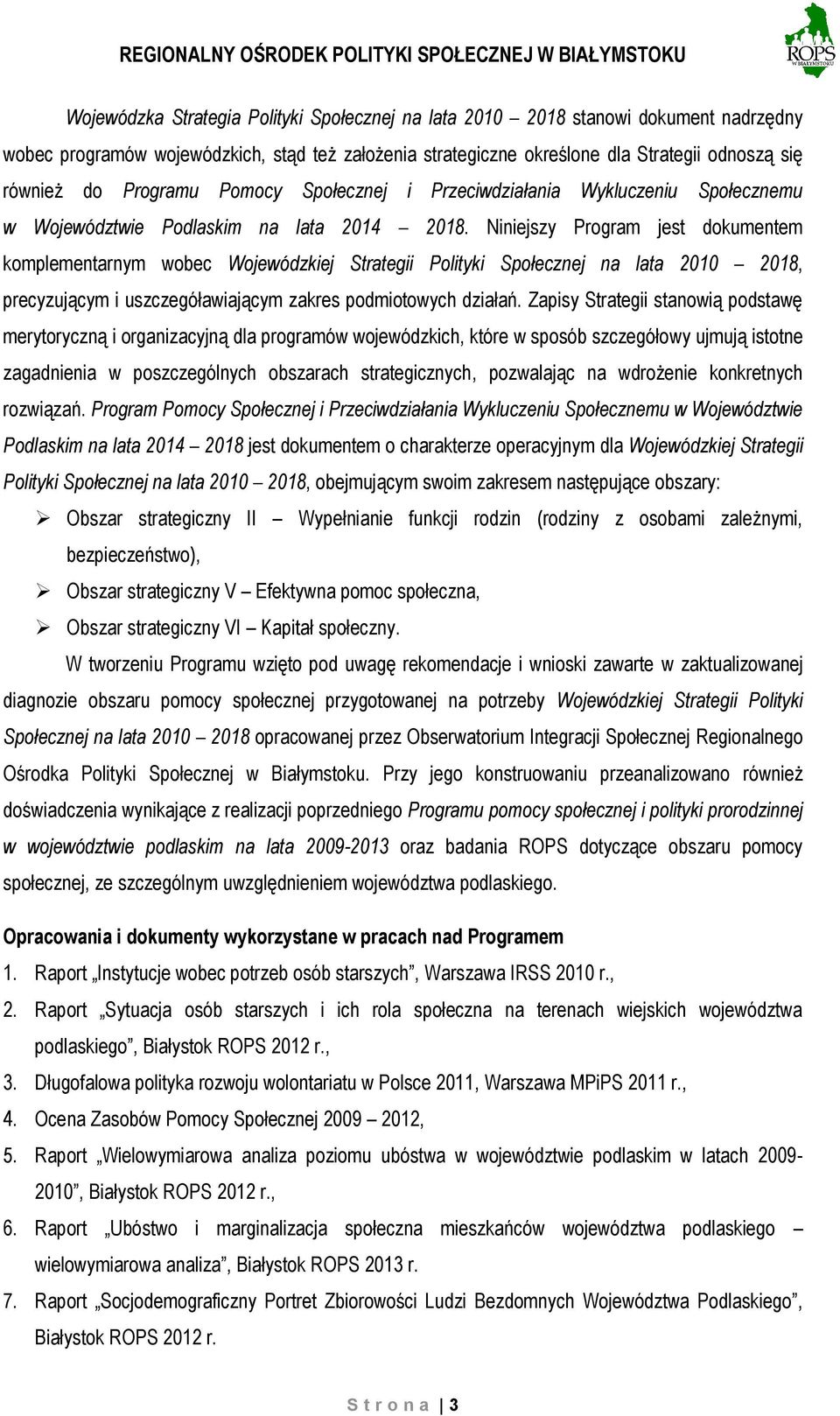 Niniejszy Program jest dokumentem komplementarnym wobec Wojewódzkiej Strategii Polityki Społecznej na lata 2010 2018, precyzującym i uszczegóławiającym zakres podmiotowych działań.