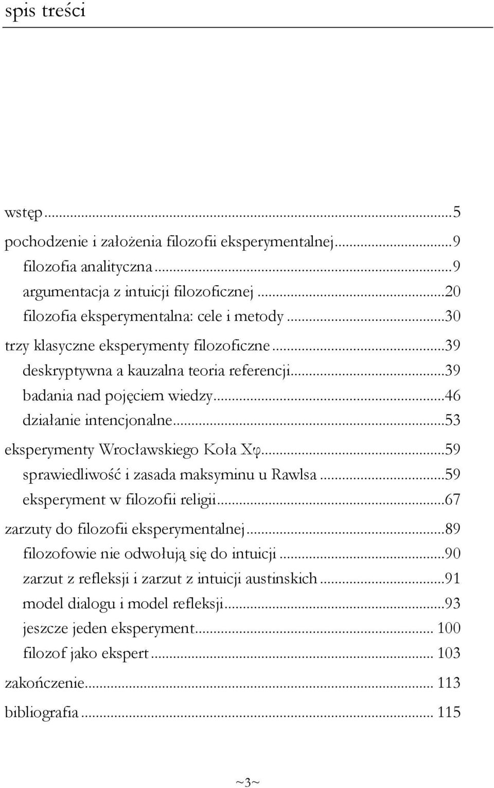 ..53 eksperymenty Wrocławskiego Koła Xφ...59 sprawiedliwość i zasada maksyminu u Rawlsa...59 eksperyment w filozofii religii...67 zarzuty do filozofii eksperymentalnej.