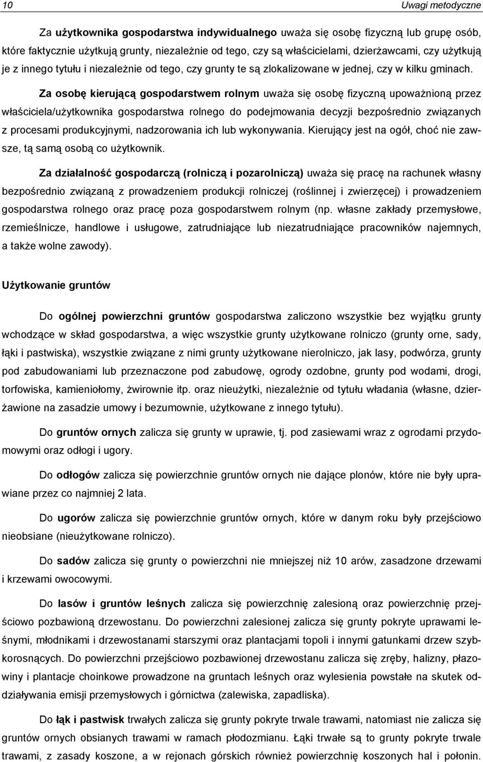 Za osobę kierującą gospodarstwem rolnym uważa się osobę fizyczną upoważnioną przez właściciela/użytkownika gospodarstwa rolnego do podejmowania decyzji bezpośrednio związanych z procesami