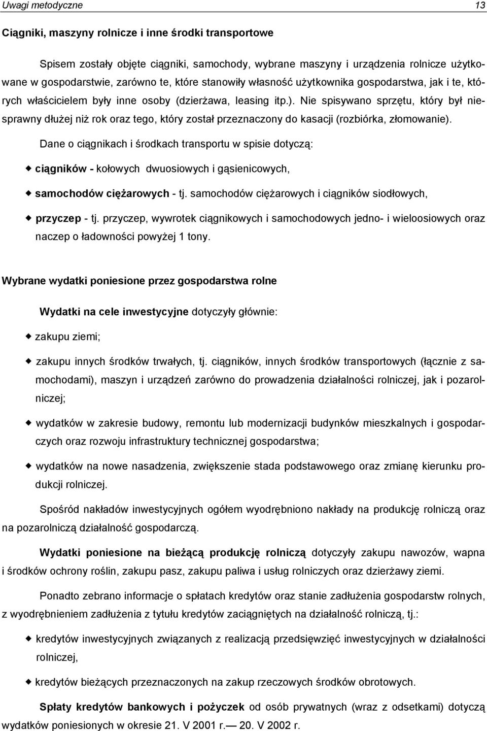 Nie spisywano sprzętu, który był niesprawny dłużej niż rok oraz tego, który został przeznaczony do kasacji (rozbiórka, złomowanie).