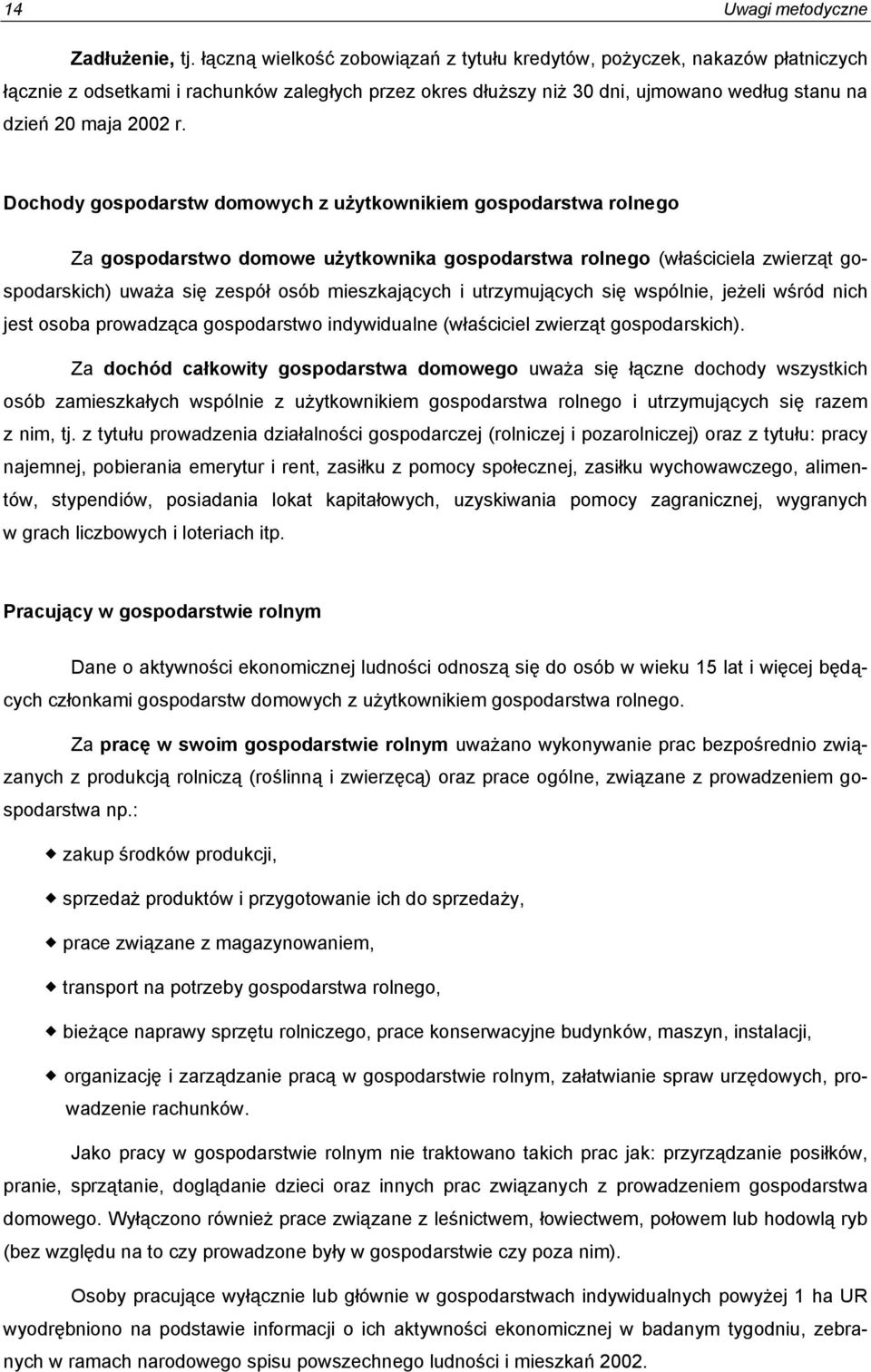 Dochody gospodarstw domowych z użytkownikiem gospodarstwa rolnego Za gospodarstwo domowe użytkownika gospodarstwa rolnego (właściciela zwierząt gospodarskich) uważa się zespół osób mieszkających i