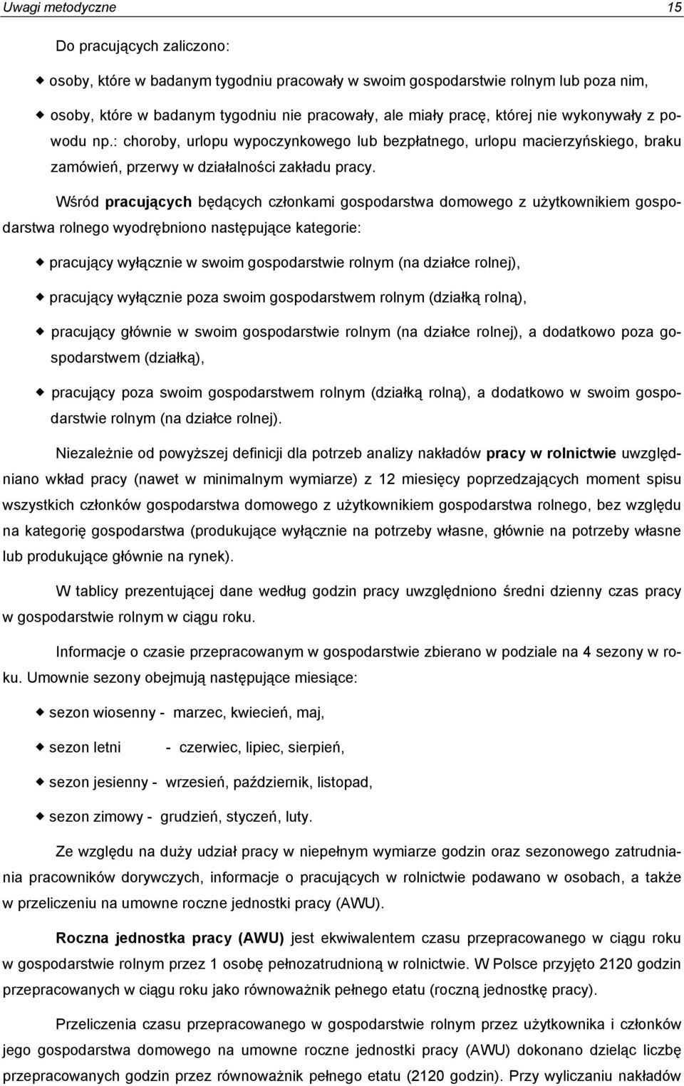 Wśród pracujących będących członkami gospodarstwa domowego z użytkownikiem gospodarstwa rolnego wyodrębniono następujące kategorie: pracujący wyłącznie w swoim gospodarstwie rolnym (na działce