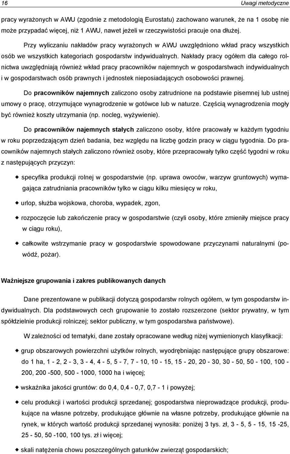 Nakłady pracy ogółem dla całego rolnictwa uwzględniają również wkład pracy pracowników najemnych w gospodarstwach indywidualnych i w gospodarstwach osób prawnych i jednostek nieposiadających