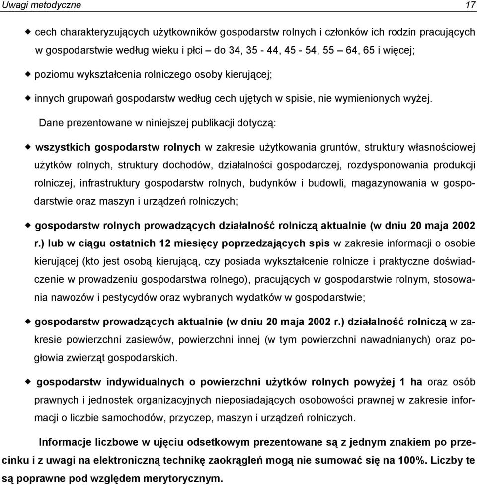 Dane prezentowane w niniejszej publikacji dotyczą: wszystkich gospodarstw rolnych w zakresie użytkowania gruntów, struktury własnościowej użytków rolnych, struktury dochodów, działalności